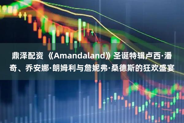 鼎泽配资 《Amandaland》圣诞特辑卢西·潘奇、乔安娜·朗姆利与詹妮弗·桑德斯的狂欢盛宴
